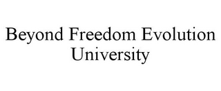 BEYOND FREEDOM EVOLUTION UNIVERSITY