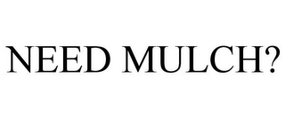 NEED MULCH?