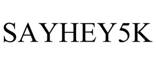 SAYHEY5K