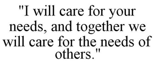 "I WILL CARE FOR YOUR NEEDS, AND TOGETHER WE WILL CARE FOR THE NEEDS OF OTHERS."