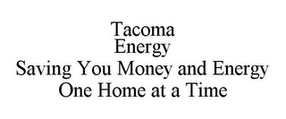 TACOMA ENERGY SAVING YOU MONEY AND ENERGY ONE HOME AT A TIME