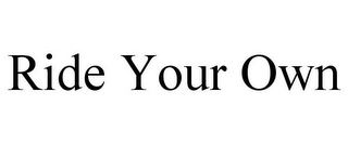 RIDE YOUR OWN