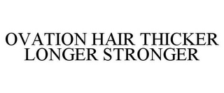 OVATION HAIR THICKER LONGER STRONGER