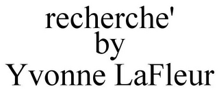 RECHERCHE' BY YVONNE LAFLEUR