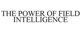 THE POWER OF FIELD INTELLIGENCE