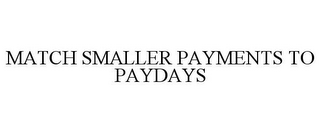 MATCH SMALLER PAYMENTS TO PAYDAYS