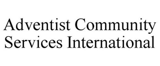 ADVENTIST COMMUNITY SERVICES INTERNATIONAL