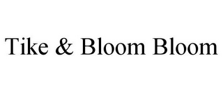 TIKE & BLOOM BLOOM