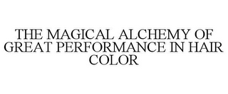 THE MAGICAL ALCHEMY OF GREAT PERFORMANCE IN HAIR COLOR