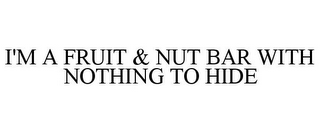 I'M A FRUIT & NUT BAR WITH NOTHING TO HIDE