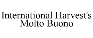 INTERNATIONAL HARVEST'S MOLTO BUONO