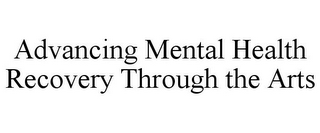 ADVANCING MENTAL HEALTH RECOVERY THROUGH THE ARTS