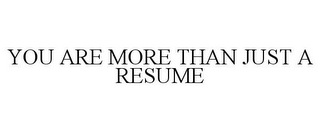 YOU ARE MORE THAN JUST A RESUME