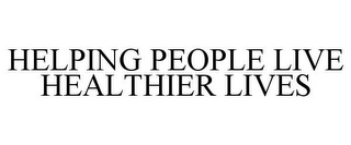 HELPING PEOPLE LIVE HEALTHIER LIVES