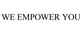 WE EMPOWER YOU