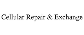 CELLULAR REPAIR & EXCHANGE