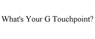 WHAT'S YOUR G TOUCHPOINT?