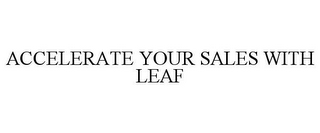 ACCELERATE YOUR SALES WITH LEAF