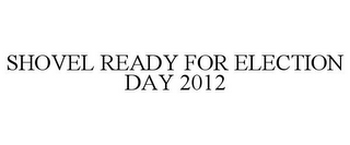 SHOVEL READY FOR ELECTION DAY 2012