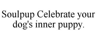 SOULPUP CELEBRATE YOUR DOG'S INNER PUPPY.