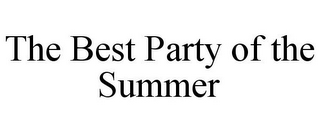 THE BEST PARTY OF THE SUMMER