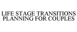 LIFE STAGE TRANSITIONS PLANNING FOR COUPLES