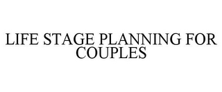 LIFE STAGE PLANNING FOR COUPLES