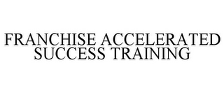 FRANCHISE ACCELERATED SUCCESS TRAINING