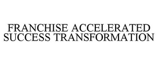 FRANCHISE ACCELERATED SUCCESS TRANSFORMATION