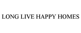 LONG LIVE HAPPY HOMES