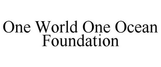 ONE WORLD ONE OCEAN FOUNDATION