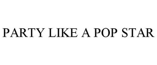 PARTY LIKE A POP STAR