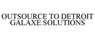 OUTSOURCE TO DETROIT GALAXE.SOLUTIONS
