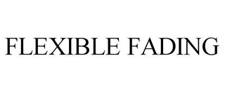 FLEXIBLE FADING