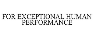 FOR EXCEPTIONAL HUMAN PERFORMANCE