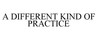 A DIFFERENT KIND OF PRACTICE