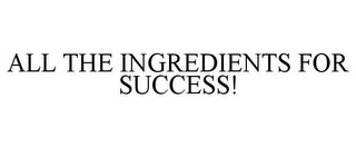 ALL THE INGREDIENTS FOR SUCCESS!