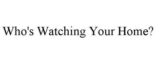 WHO'S WATCHING YOUR HOME?