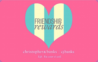 FRIENDSHIP REWARDS CHRISTOPHER & BANKS CJ BANKS LIFE. YOU WEAR IT WELL.