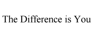 THE DIFFERENCE IS YOU