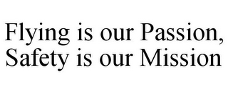 FLYING IS OUR PASSION, SAFETY IS OUR MISSION