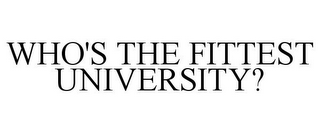 WHO'S THE FITTEST UNIVERSITY?