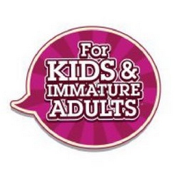 FOR KIDS & IMMATURE ADULTS