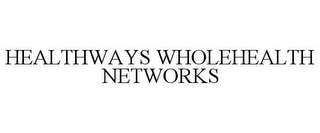 HEALTHWAYS WHOLEHEALTH NETWORKS