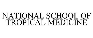 NATIONAL SCHOOL OF TROPICAL MEDICINE