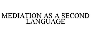 MEDIATION AS A SECOND LANGUAGE