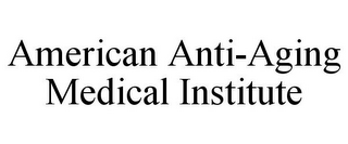 AMERICAN ANTI-AGING MEDICAL INSTITUTE