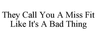 THEY CALL YOU A MISS FIT LIKE IT'S A BAD THING