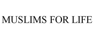 MUSLIMS FOR LIFE