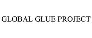 GLOBAL GLUE PROJECT